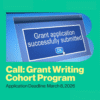 A graphic with a green background and a photo of a screenshot of a software pop-up window that says, 'grant application successfully submitted' in a stylized B shape. The text is promoting the call for the grant writing cohort program. The application deadline is Sunday, March 8, 2026 at 11:59 PM.